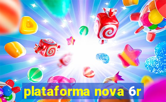 plataforma nova 6r